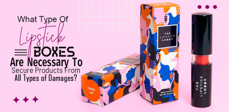 What type of lipstick boxes are necessary to secure products from all types of damages? lipstick boxes