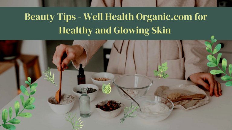 Beauty Tips – Well Health Organic.com for Healthy and Glowing Skin Beauty Tips - Well Health Organic.com for Healthy and Glowing Skin